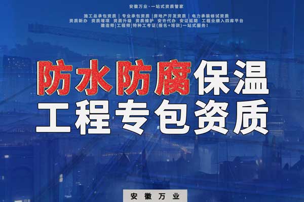 亳州建筑防水工程施工的必備資質-防水防腐保溫工程專業承包資質