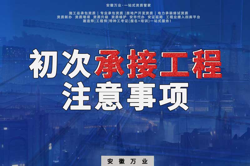 辦理資質后,第一次承接工程,有哪些注意事項?