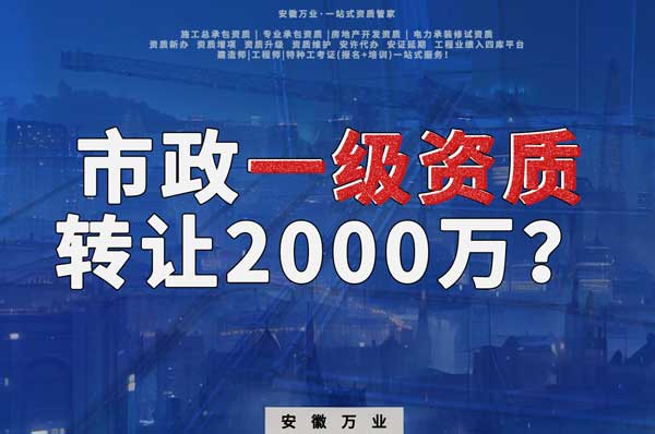 合肥市政一級資質轉讓2000萬，為什么這么貴